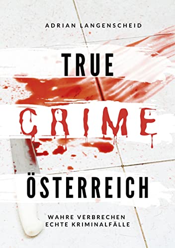 True Crime Österreich: Wahre Verbrechen - Echte Kriminalfälle (True Crime International)